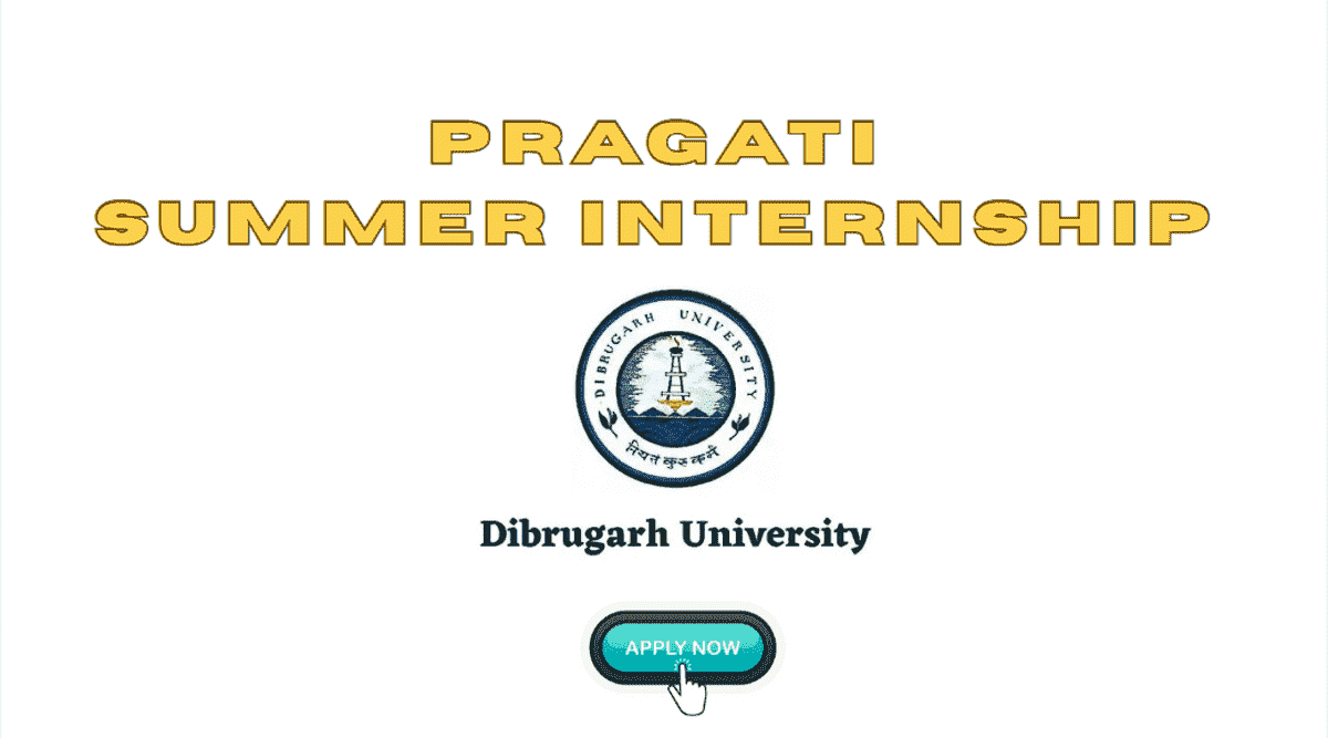 Pragati Summer Internship Programme 2025 at Dibrugarh University [ Stipend 7500/month, 4or 6 Weeks Programme ]